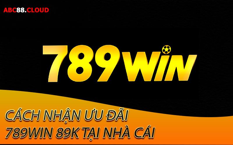 Hướng dẫn kích hoạt ưu đãi 789win nhận 89k