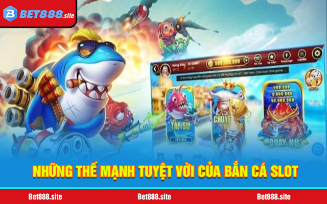 Đánh giá những thế mạnh tuyệt vời của bắn cá Slot