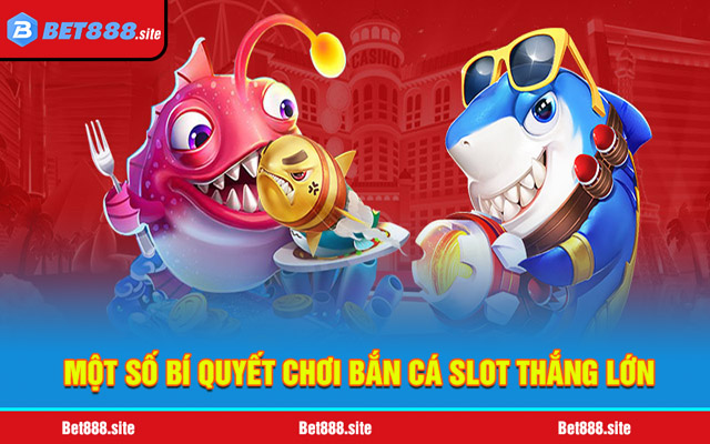 Một số bí quyết chơi bắn cá Slot thắng lớn từ chuyên gia
