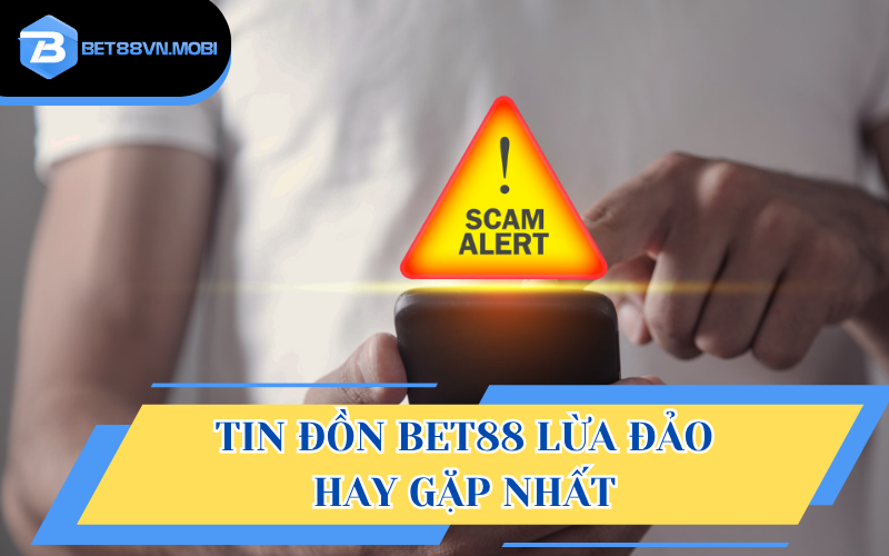 4 tin đồn Bet88 lừa đảo hay gặp nhất