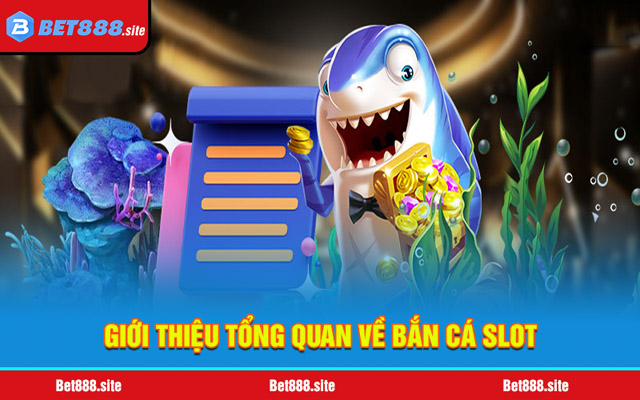 Giới thiệu tổng quan về bắn cá Slot